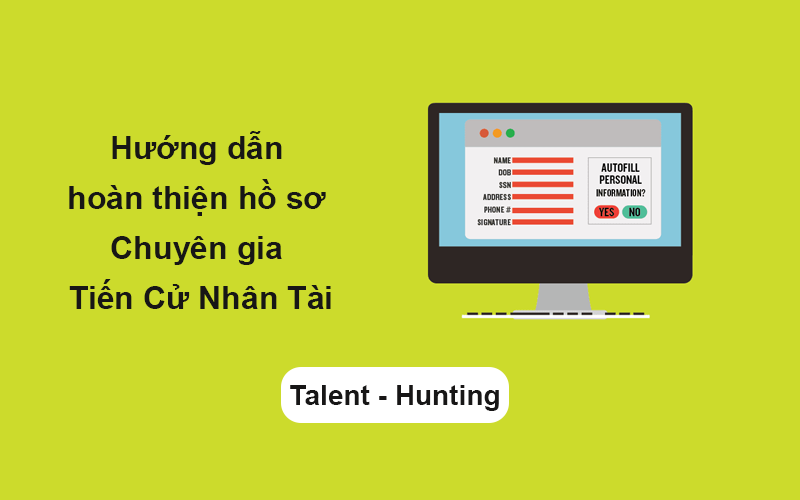Hướng dẫn hoàn thiện hồ sơ Chuyên gia Tiến Cử Nhân Tài